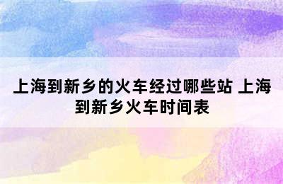 上海到新乡的火车经过哪些站 上海到新乡火车时间表